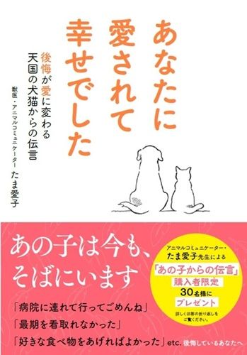 あなたに愛されて幸せでした　後悔が愛に変わる天国の犬猫からの伝言