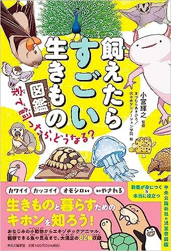 飼えたらすごい生きもの図鑑――家で飼ったら、どうなる？