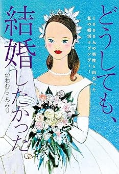 どうしても、結婚したかった。　1000人の男性と出会った私の婚活ラプソディー