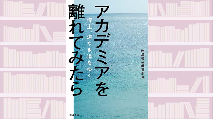 書評 転身を夢見る人たちの背中を押してくれる アカデミアを離れてみたら 博士 道なき道をゆく 書評 アカデミアを離れてみたら 博士 道なき道をゆく 著 岩波書店編集部 教養 婦人公論 Jp