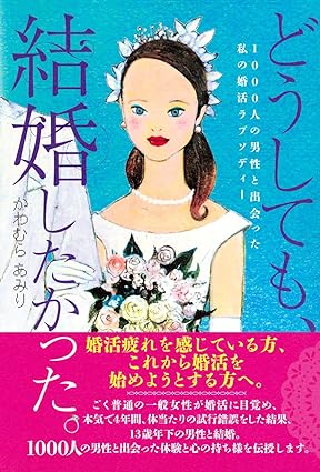 どうしても、結婚したかった。　1000人の男性と出会った私の婚活ラプソディー